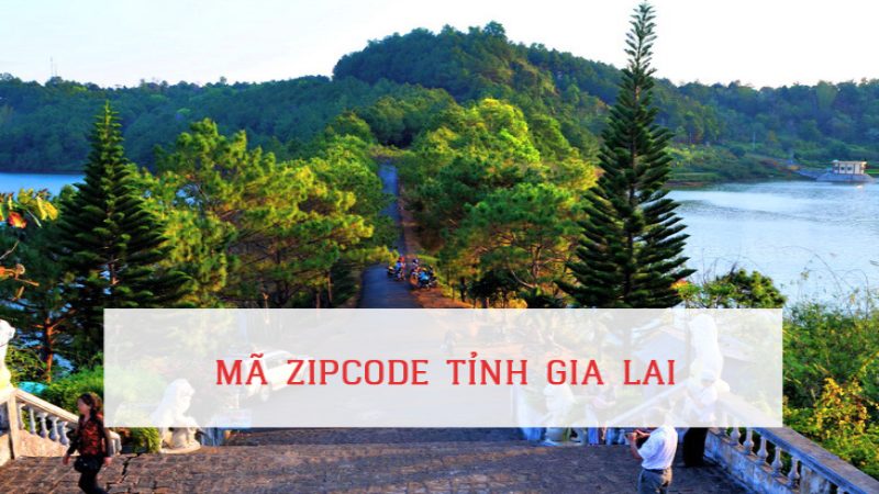 Mã ZIP Gia Lai và ZIP Code các huyện trực thuộc Gia Lai