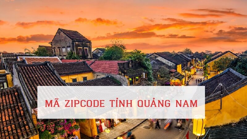 Thông tin mã ZIP Quảng Nam đầy đủ và chi tiết nhất